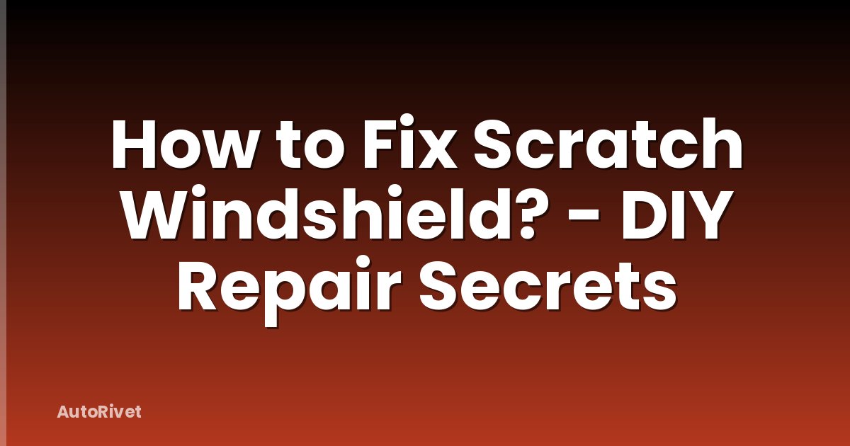 How to Fix Scratch Windshield? - DIY Repair Secrets