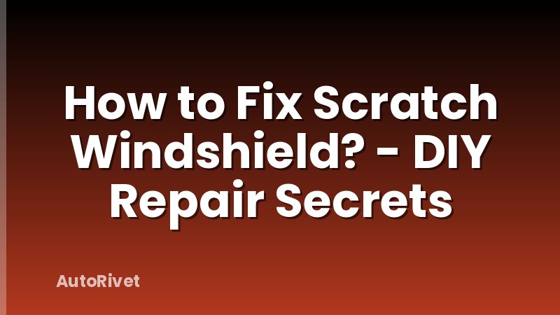 How to Fix Scratch Windshield? - DIY Repair Secrets