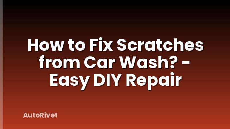 How to Fix Scratches from Car Wash? - Easy DIY Repair
