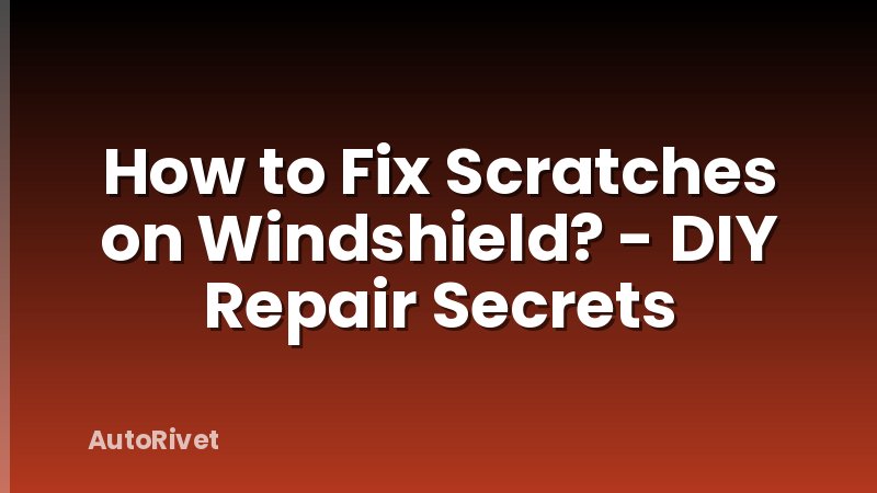 How to Fix Scratches on Windshield? - DIY Repair Secrets