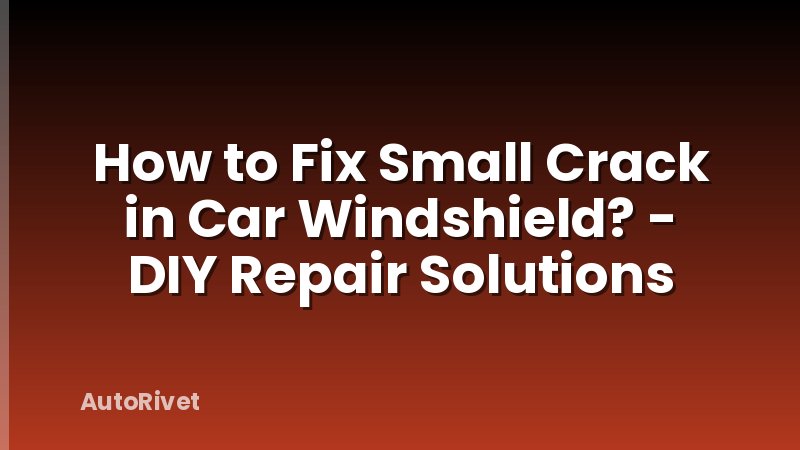 How to Fix Small Crack in Car Windshield? - DIY Repair Solutions