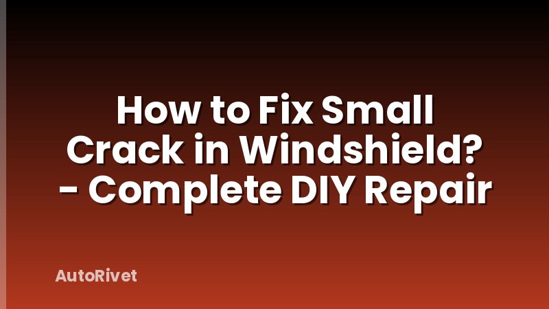 How to Fix Small Crack in Windshield? - Complete DIY Repair