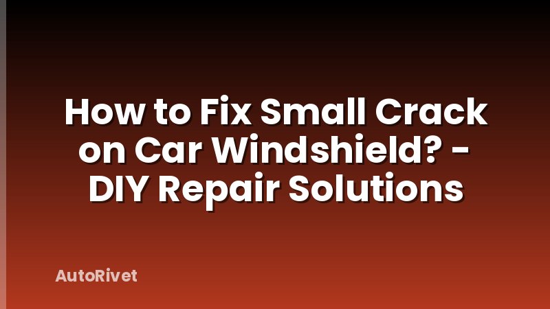 How to Fix Small Crack on Car Windshield? - DIY Repair Solutions