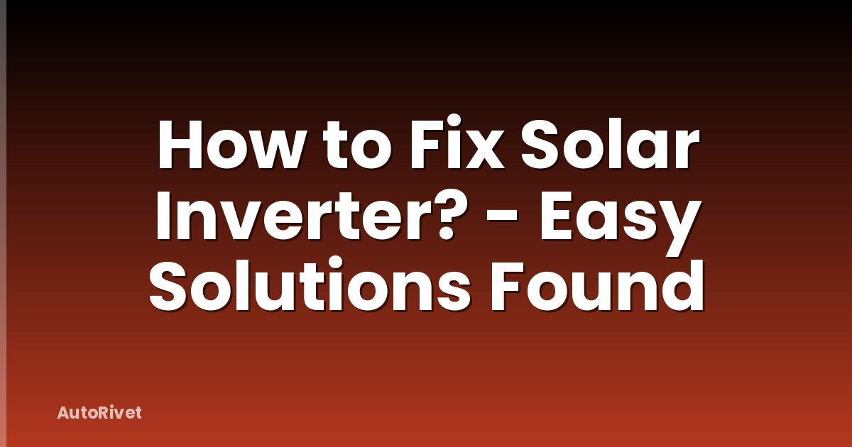 How to Fix Solar Inverter? - Easy Solutions Found