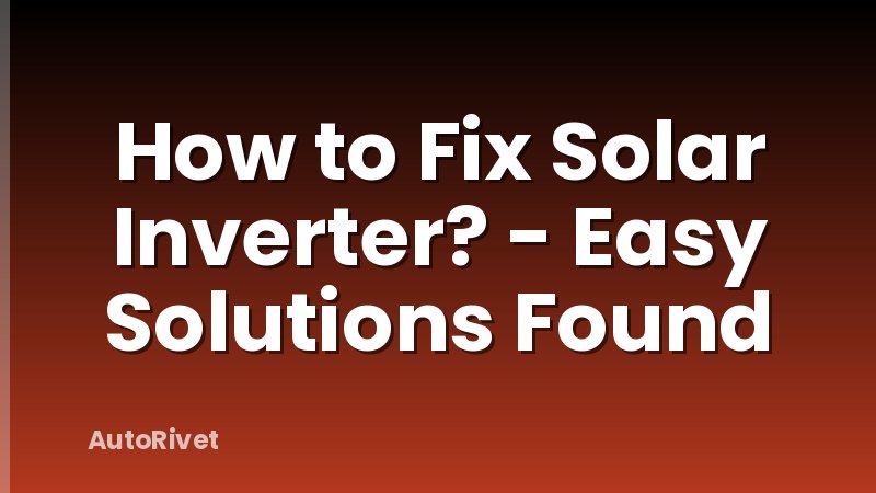 How to Fix Solar Inverter? - Easy Solutions Found
