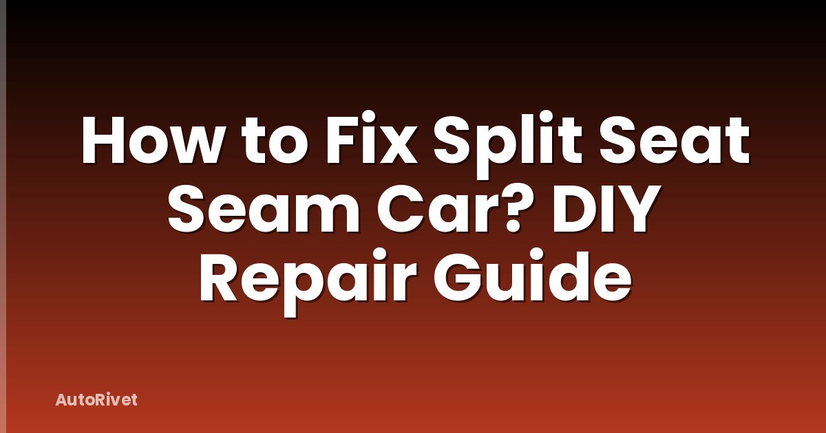 How to Fix Split Seat Seam Car? DIY Repair Guide