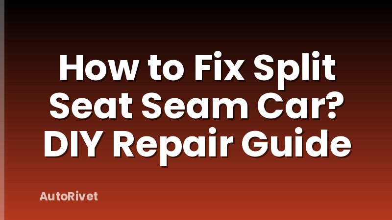How to Fix Split Seat Seam Car? DIY Repair Guide