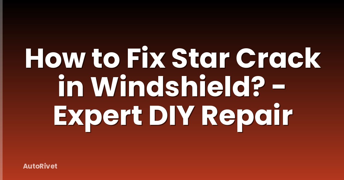 How to Fix Star Crack in Windshield? - Expert DIY Repair