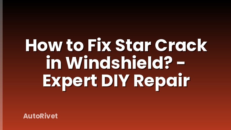 How to Fix Star Crack in Windshield? - Expert DIY Repair