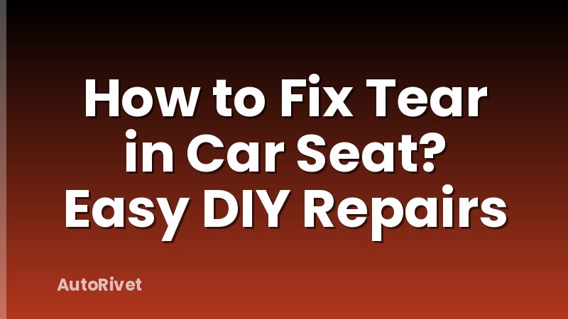 How to Fix Tear in Car Seat? Easy DIY Repairs