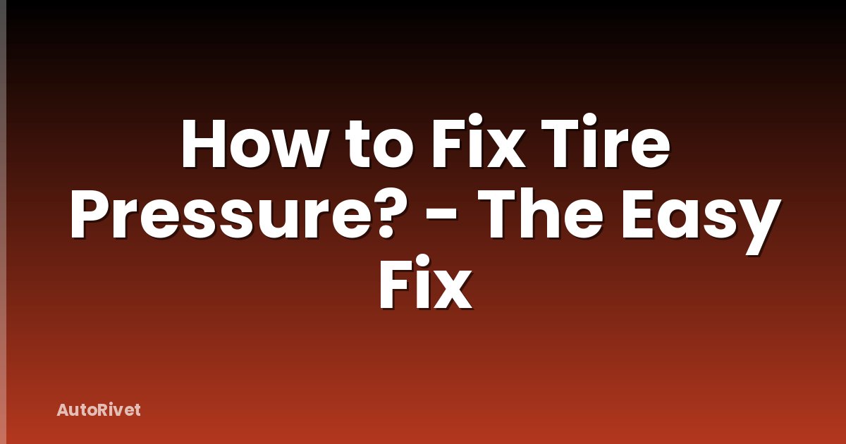 How to Fix Tire Pressure? - The Easy Fix