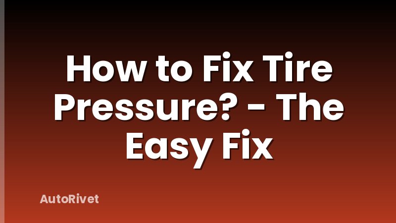 How to Fix Tire Pressure? - The Easy Fix