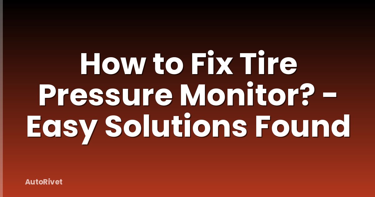 How to Fix Tire Pressure Monitor? - Easy Solutions Found