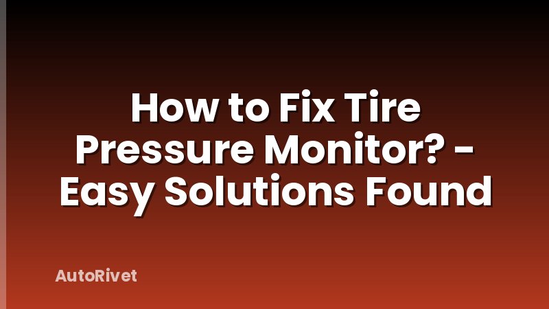 How to Fix Tire Pressure Monitor? - Easy Solutions Found