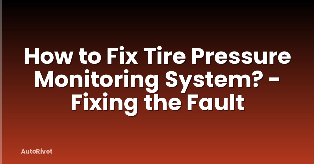 How to Fix Tire Pressure Monitoring System? - Fixing the Fault