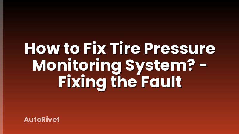 How to Fix Tire Pressure Monitoring System? - Fixing the Fault