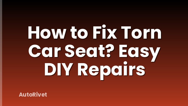 How to Fix Torn Car Seat? Easy DIY Repairs