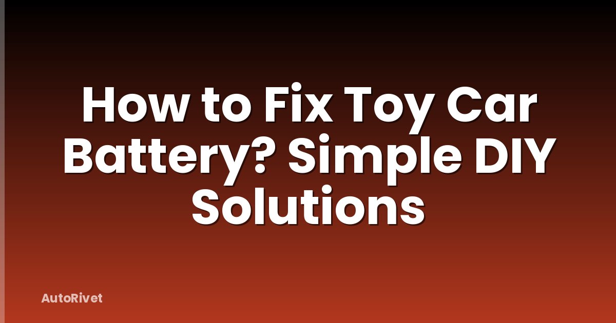 How to Fix Toy Car Battery? Simple DIY Solutions