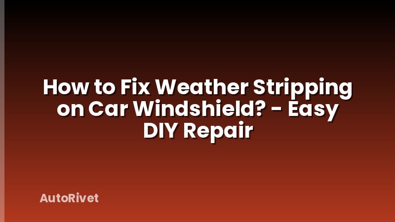 How to Fix Weather Stripping on Car Windshield? - Easy DIY Repair