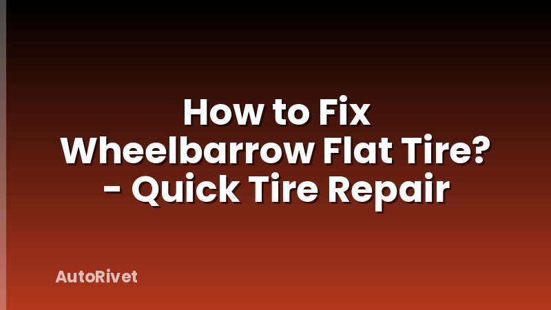 How to Fix Wheelbarrow Flat Tire? - Quick Tire Repair