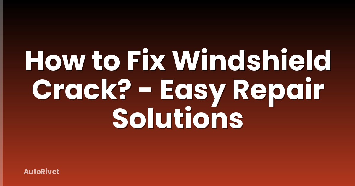 How to Fix Windshield Crack? - Easy Repair Solutions