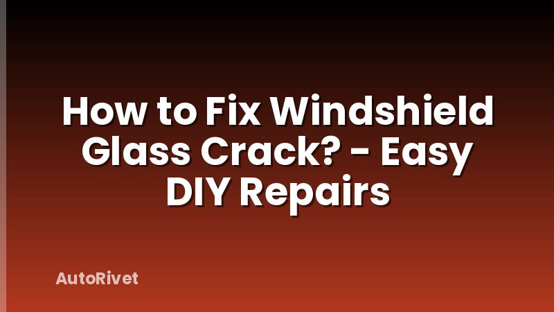 How to Fix Windshield Glass Crack? - Easy DIY Repairs
