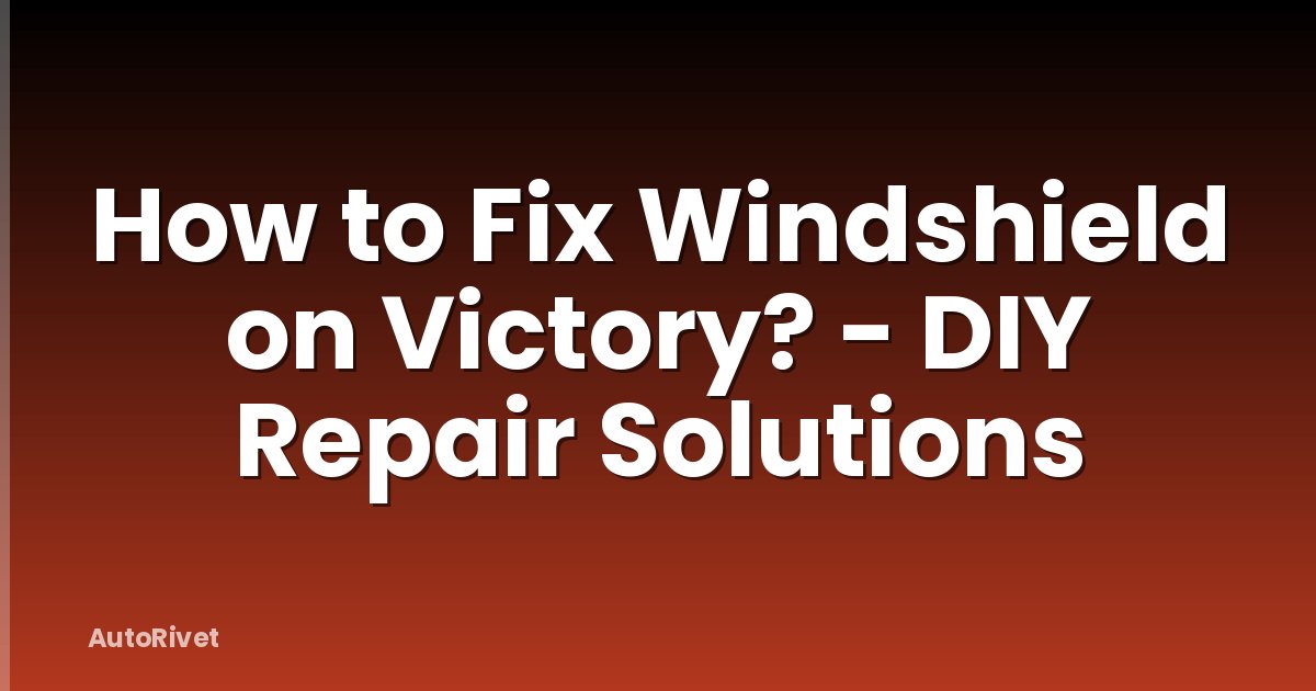 How to Fix Windshield on Victory? - DIY Repair Solutions