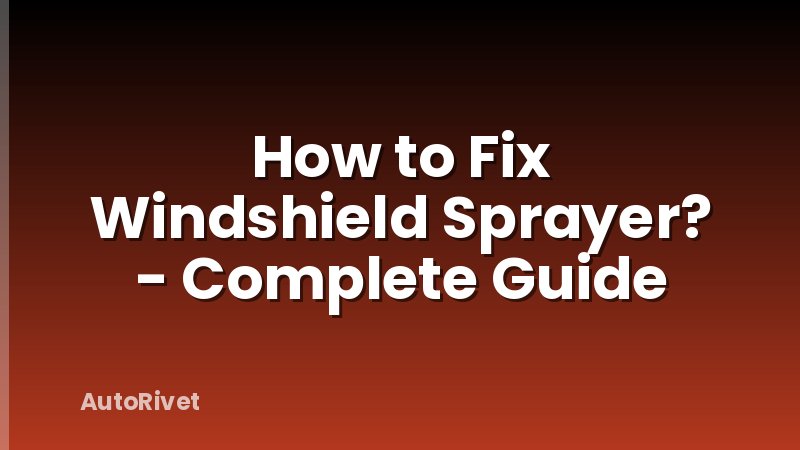 How to Fix Windshield Sprayer? - Complete Guide