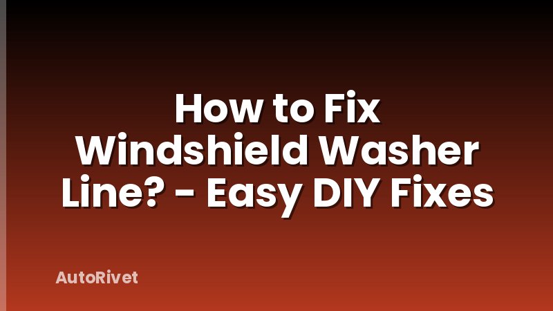 How to Fix Windshield Washer Line? - Easy DIY Fixes