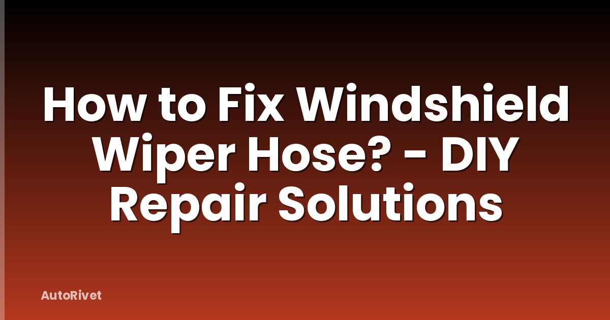 How to Fix Windshield Wiper Hose? - DIY Repair Solutions
