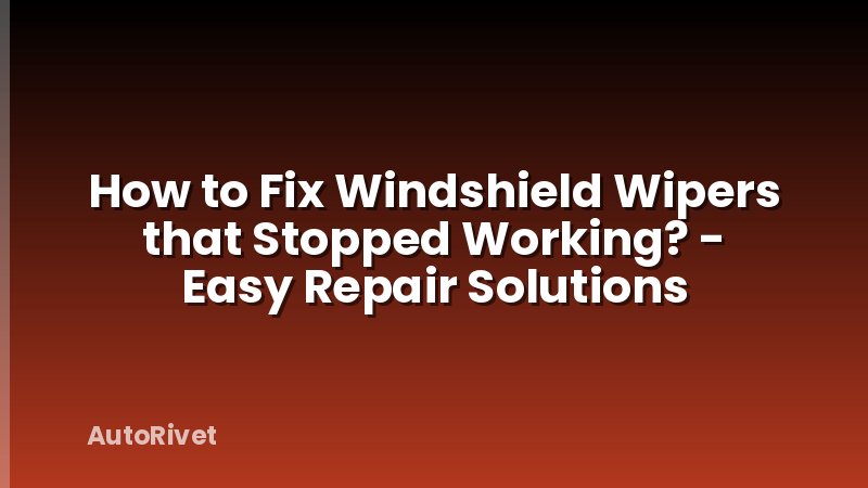 How to Fix Windshield Wipers that Stopped Working? - Easy Repair Solutions