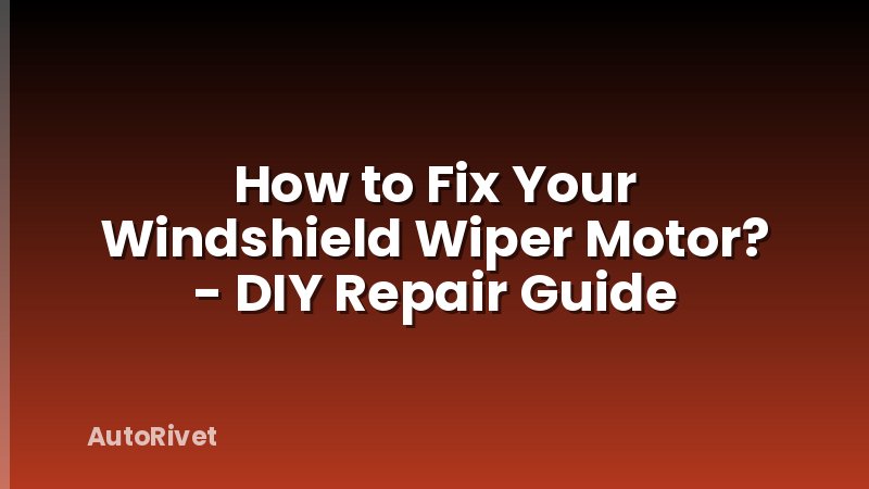 How to Fix Your Windshield Wiper Motor? - DIY Repair Guide