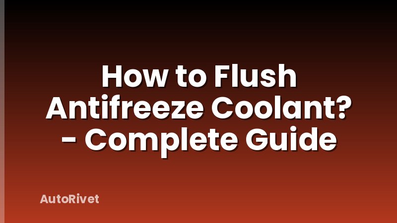 How to Flush Antifreeze Coolant? - Complete Guide