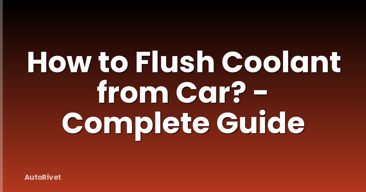 How to Flush Coolant from Car? - Complete Guide