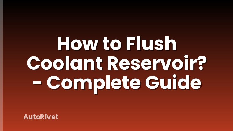 How to Flush Coolant Reservoir? - Complete Guide