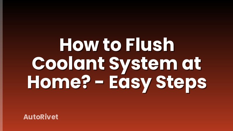 How to Flush Coolant System at Home? - Easy Steps