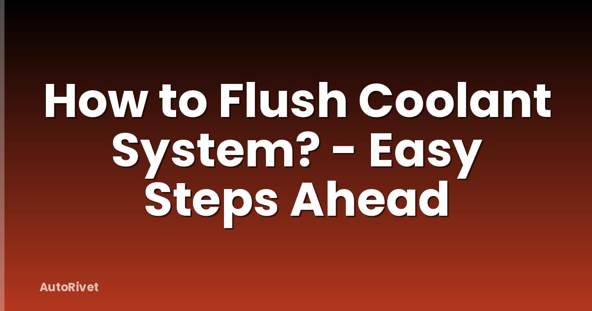 How to Flush Coolant System? - Easy Steps Ahead