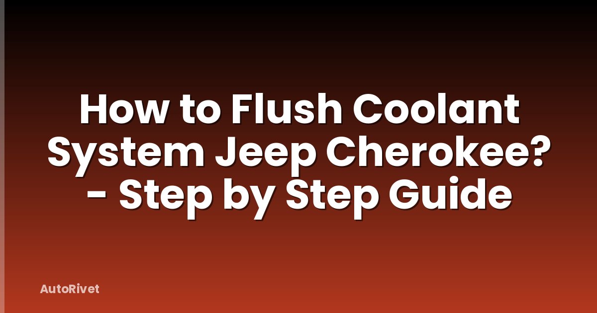 How to Flush Coolant System Jeep Cherokee? - Step by Step Guide