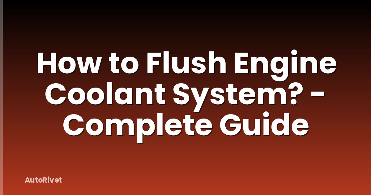 How to Flush Engine Coolant System? - Complete Guide
