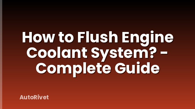 How to Flush Engine Coolant System? - Complete Guide