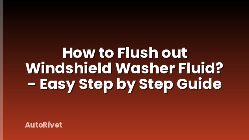 How to Flush out Windshield Washer Fluid? - Easy Step by Step Guide