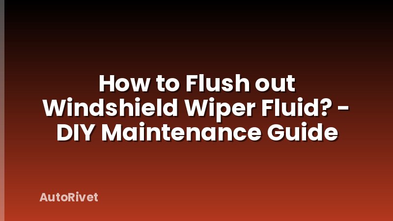 How to Flush out Windshield Wiper Fluid? - DIY Maintenance Guide
