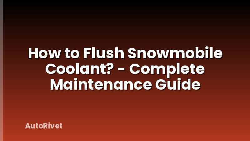 How to Flush Snowmobile Coolant? - Complete Maintenance Guide