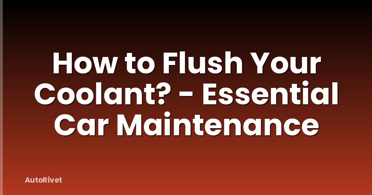 How to Flush Your Coolant? - Essential Car Maintenance