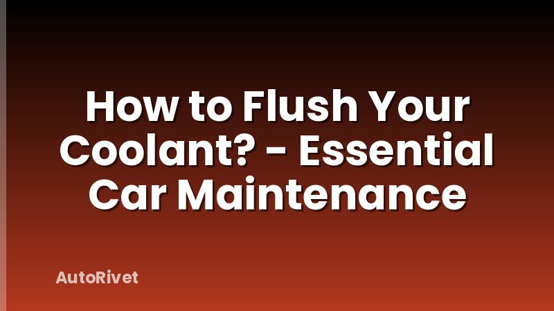 How to Flush Your Coolant? - Essential Car Maintenance