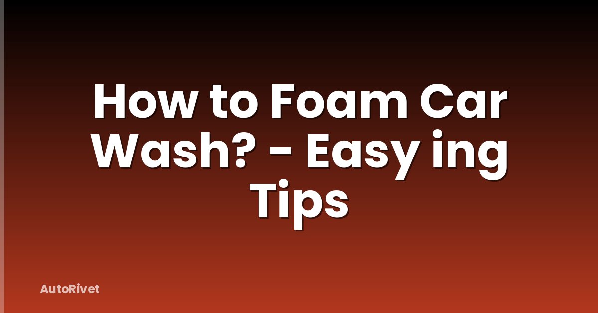 How to Foam Car Wash? - Easy ing Tips