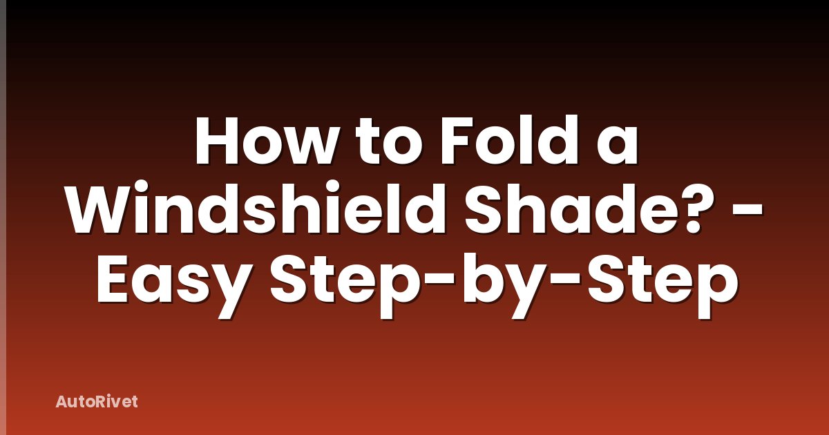 How to Fold a Windshield Shade? - Easy Step-by-Step