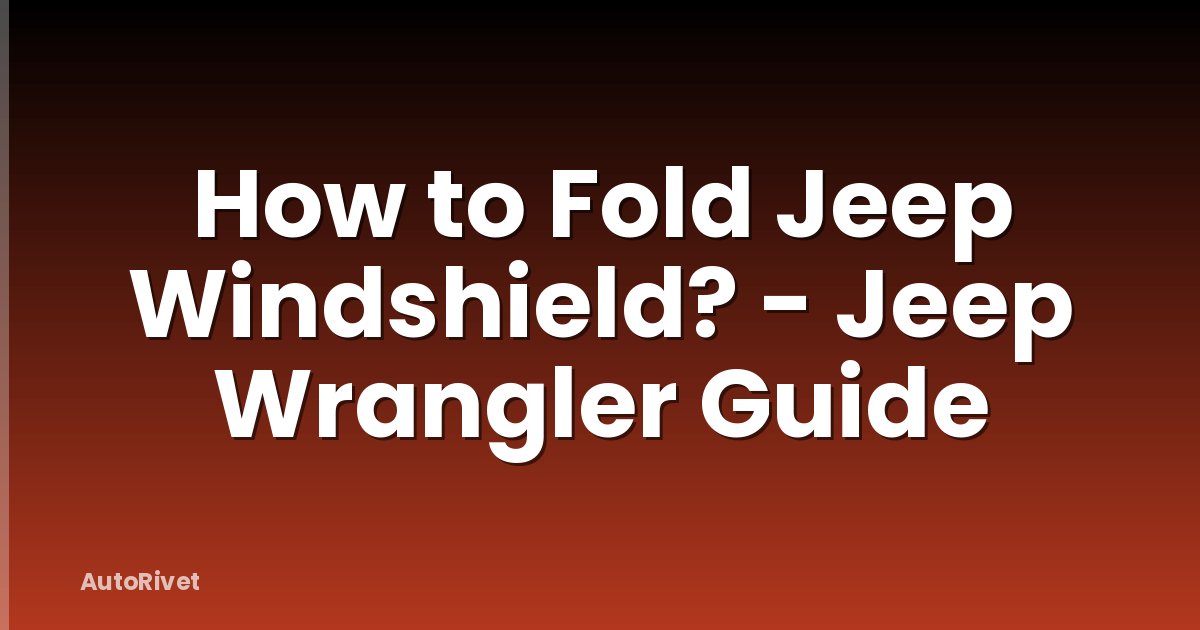 How to Fold Jeep Windshield? - Jeep Wrangler Guide