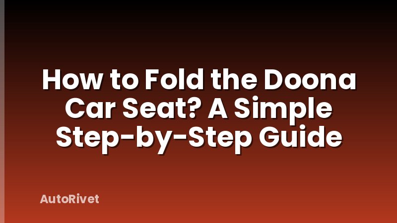How to Fold the Doona Car Seat? A Simple Step-by-Step Guide