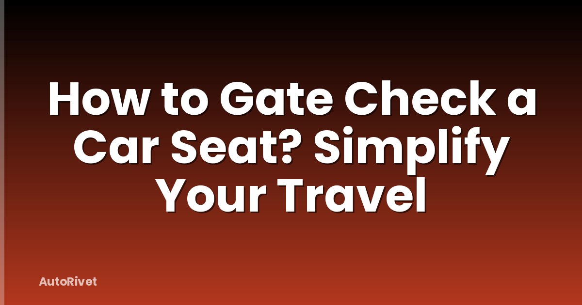 How to Gate Check a Car Seat? Simplify Your Travel